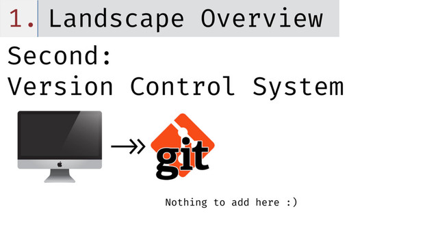 1. Landscape Overview
Nothing to add here :)
Second:
Version Control System
->>
