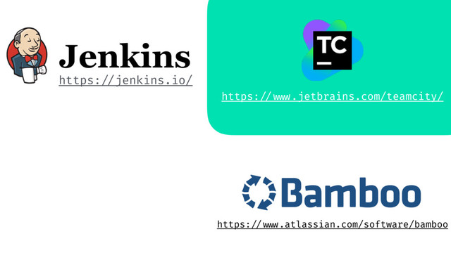https: //jenkins.io/
https: // www.jetbrains.com/teamcity/
https: // www.atlassian.com/software/bamboo
