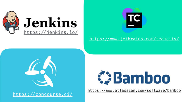 https: //jenkins.io/
https: // www.jetbrains.com/teamcity/
https: // www.atlassian.com/software/bamboo
https: //concourse.ci/

