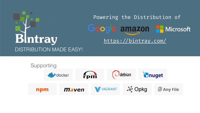 DISTRIBUTION MADE EASY!
Powering the Distribution of
Supporting
https: //bintray.com/
