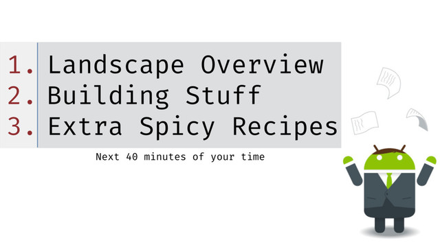 Next 40 minutes of your time
1. Landscape Overview
2. Building Stuff
3. Extra Spicy Recipes
