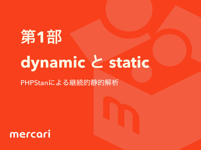 ୈ1෦
dynamic ͱ static
PHPStanʹΑΔܧଓత੩తղੳ
