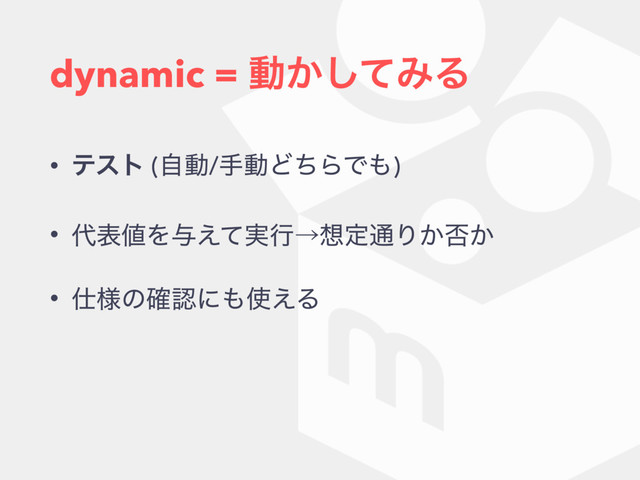 dynamic = ಈ͔ͯ͠ΈΔ
• ςετ (ࣗಈ/खಈͲͪΒͰ΋)
• ୅ද஋Λ༩࣮͑ͯߦˠ૝ఆ௨Γ͔൱͔
• ࢓༷ͷ֬ೝʹ΋࢖͑Δ
