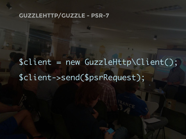 GUZZLEHTTP/GUZZLE - PSR-7
$client = new GuzzleHttp\Client();
$client->send($psrRequest);
