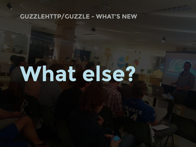 GUZZLEHTTP/GUZZLE - WHAT’S NEW
What else?
