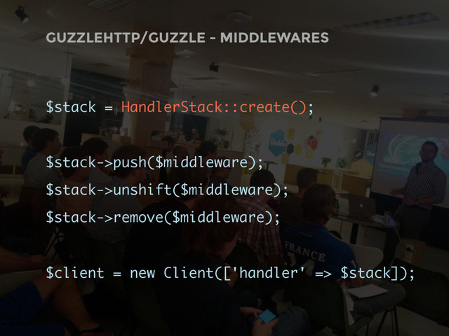 GUZZLEHTTP/GUZZLE - MIDDLEWARES
$stack = HandlerStack::create();
$stack->push($middleware);
$stack->unshift($middleware);
$stack->remove($middleware);
$client = new Client(['handler' => $stack]);
