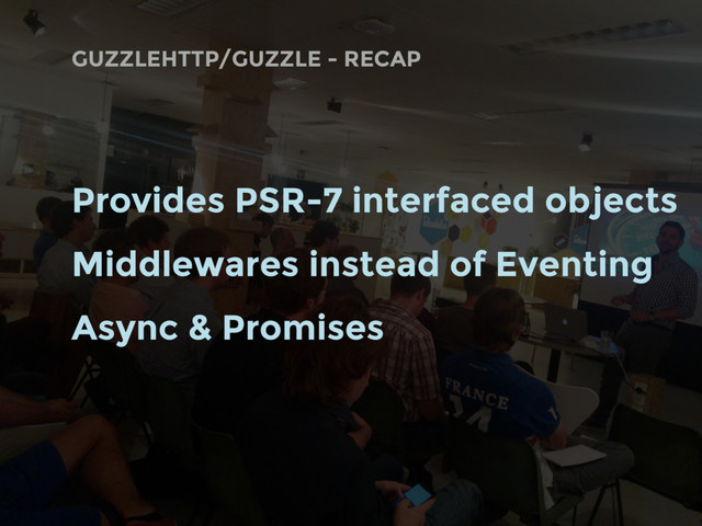 GUZZLEHTTP/GUZZLE - RECAP
Provides PSR-7 interfaced objects
Middlewares instead of Eventing
Async & Promises
