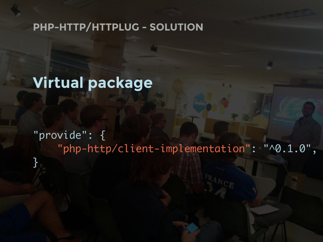 PHP-HTTP/HTTPLUG - SOLUTION
Virtual package
"provide": { 
"php-http/client-implementation": "^0.1.0",
}
