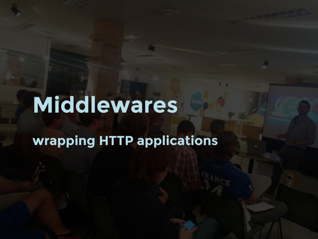 Middlewares
wrapping HTTP applications
