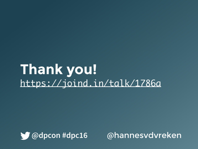 Thank you!
https://joind.in/talk/1786a
@hannesvdvreken
@dpcon #dpc16
