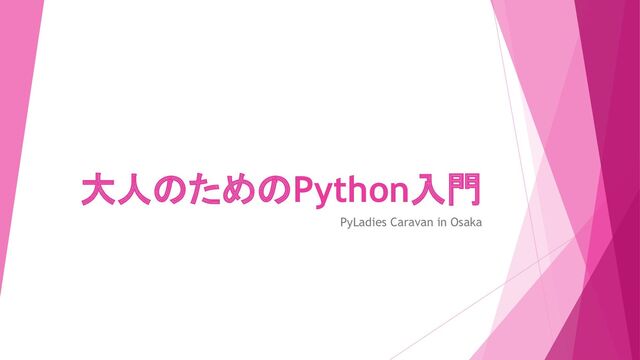 大人のためのPython入門
PyLadies Caravan in Osaka
