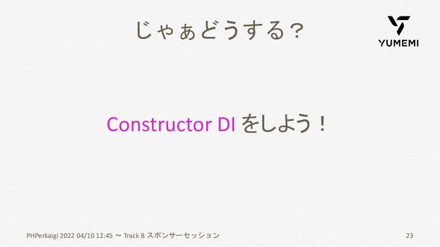 じゃぁどうする？
PHPerkaigi 2022 04/10 12:45 〜 Track B スポンサーセッション 23
Constructor DI をしよう！
