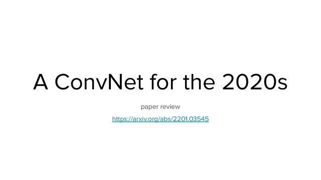 A ConvNet for the 2020s
paper review
https://arxiv.org/abs/2201.03545

