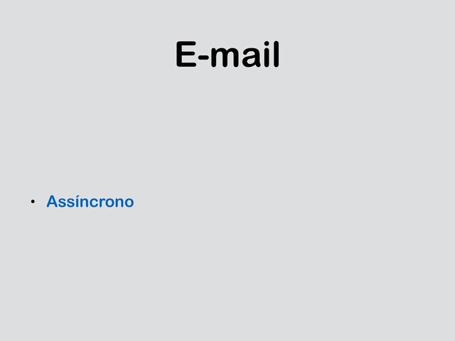 E-mail
• Assíncrono
