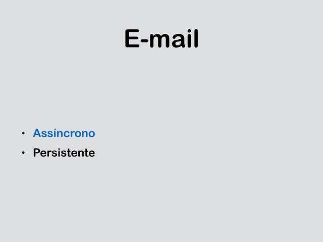 E-mail
• Assíncrono
• Persistente
