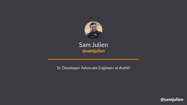 @samjulien
Sam Julien
@samjulien
Sr. Developer Advocate Engineer at Auth0

