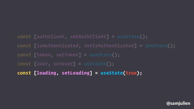 @samjulien
const [authClient, setAuthClient] = useState();
const [isAuthenticated, setIsAuthenticated] = useState();
const [token, setToken] = useState();
const [user, setUser] = useState();
const [loading, setLoading] = useState(true);
