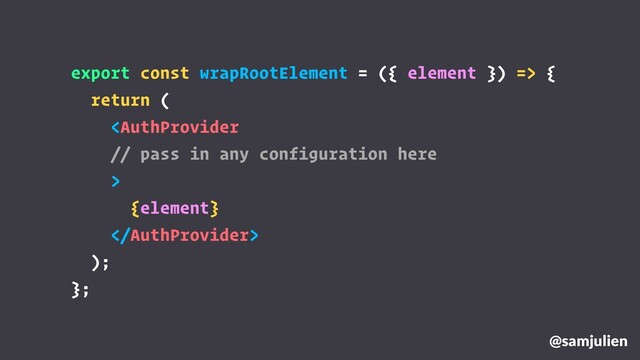 export const wrapRootElement = ({ element }) => {
return (

{element}

);
};
@samjulien

