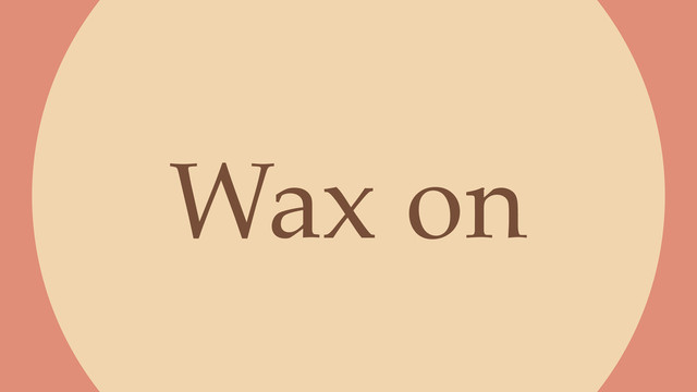 Wax on
