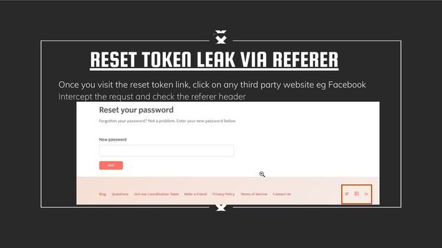 RESET TOKEN LEAK VIA REFERER
Once you visit the reset token link, click on any third party website eg Facebook
Intercept the requst and check the referer header
