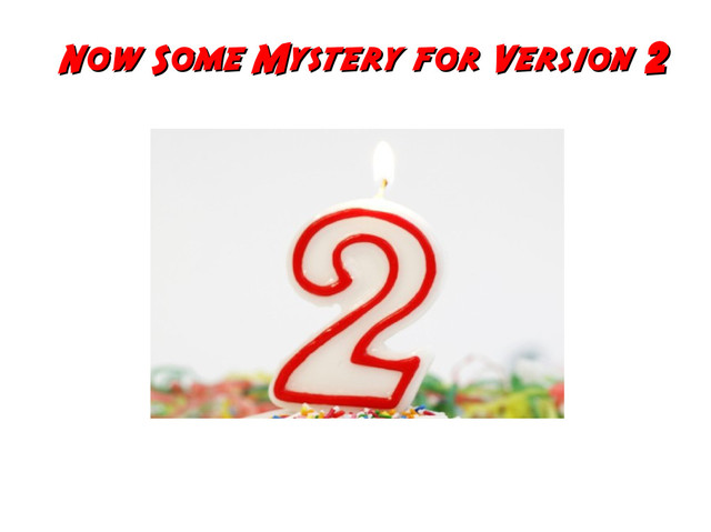 Now Some Mystery for Version
Now Some Mystery for Version 2
2
