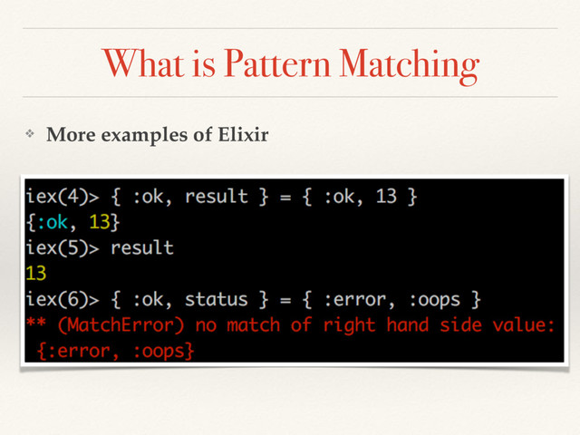 What is Pattern Matching
❖ More examples of Elixir
