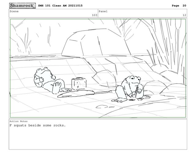 Scene
103
Panel
12
Action Notes
F squats beside some rocks.
SMH 101 Clean AM 20211015 Page 20
