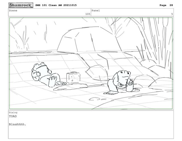 Scene
105
Panel
5
Dialog
TOAD
Blaahhhh.
SMH 101 Clean AM 20211015 Page 28
