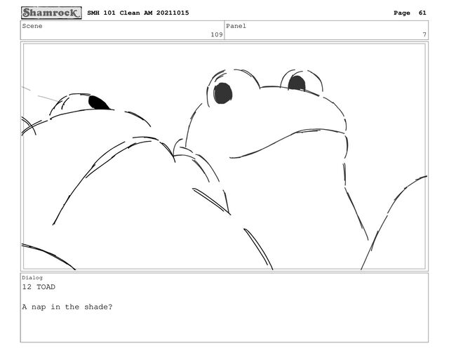 Scene
109
Panel
7
Dialog
12 TOAD
A nap in the shade?
SMH 101 Clean AM 20211015 Page 61
