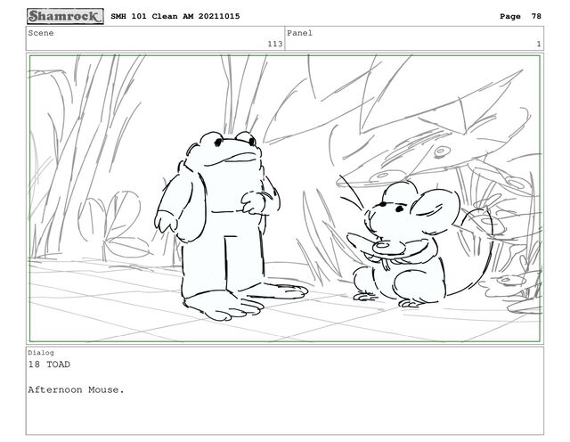 Scene
113
Panel
1
Dialog
18 TOAD
Afternoon Mouse.
SMH 101 Clean AM 20211015 Page 78

