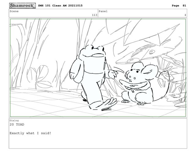 Scene
113
Panel
4
Dialog
20 TOAD
Exactly what I said!
SMH 101 Clean AM 20211015 Page 81
