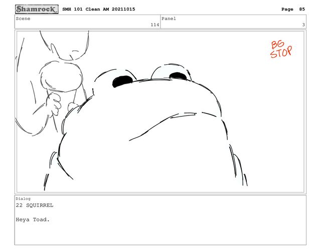 Scene
114
Panel
3
Dialog
22 SQUIRREL
Heya Toad.
SMH 101 Clean AM 20211015 Page 85
