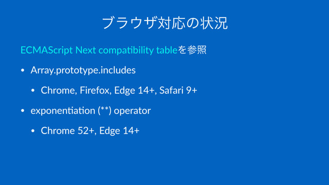 ϒϥ΢βରԠͷঢ়گ
ECMAScript Next compa2bility tableΛࢀর
• Array.prototype.includes
• Chrome, Firefox, Edge 14+, Safari 9+
• exponenAaAon (**) operator
• Chrome 52+, Edge 14+
