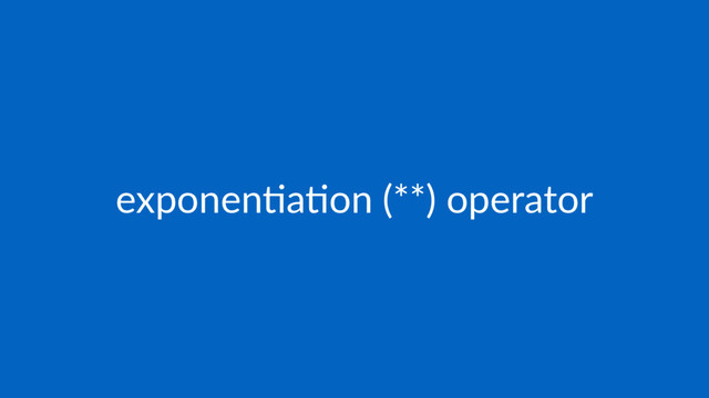 exponen&a&on (**) operator
