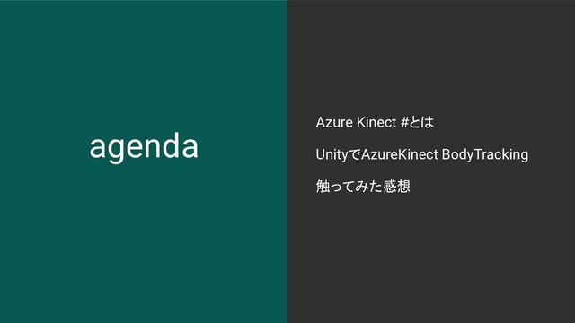 agenda
Azure Kinect #とは
UnityでAzureKinect BodyTracking
触ってみた感想
