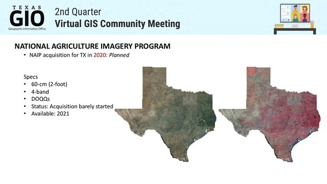 NATIONAL AGRICULTURE IMAGERY PROGRAM
• NAIP acquisition for TX in 2020: Planned
Specs
• 60-cm (2-foot)
• 4-band
• DOQQs
• Status: Acquisition barely started
• Available: 2021
