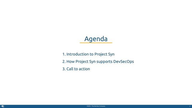 VSHN – The DevOps Company
1. Introduction to Project Syn
2. How Project Syn supports DevSecOps
3. Call to action
Agenda
2
