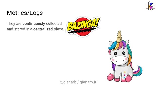 @gianarb / gianarb.it
Metrics/Logs
They are continuously collected
and stored in a centralized place.
