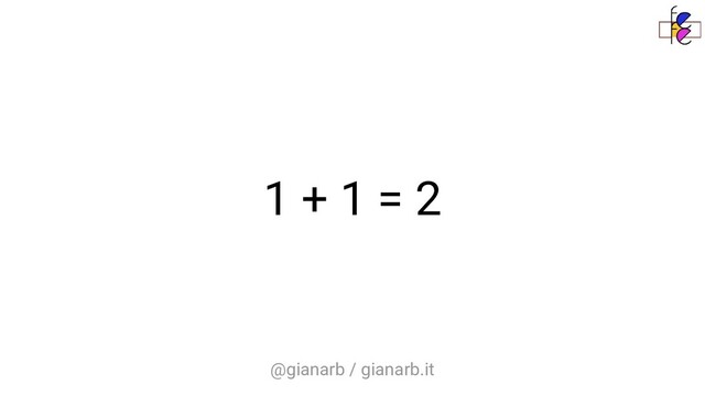 @gianarb / gianarb.it
1 + 1 = 2

