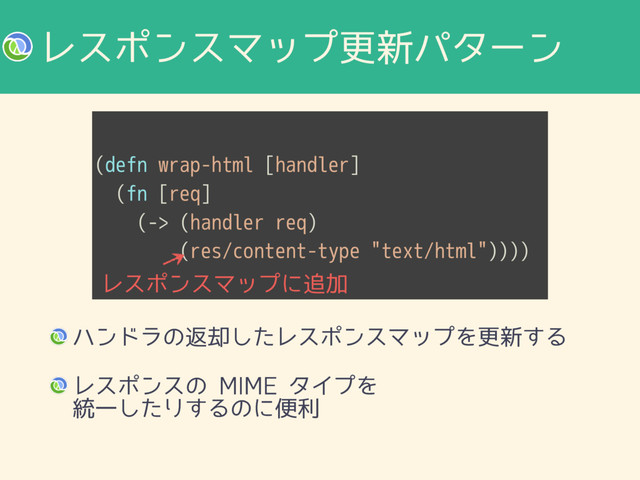 (defn wrap-html [handler]
(fn [req]
(-> (handler req)
(res/content-type "text/html"))))
ϨεϙϯεϚοϓߋ৽ύλʔϯ
ϋϯυϥͷฦ٫ͨ͠ϨεϙϯεϚοϓΛߋ৽͢Δ
Ϩεϙϯεͷ.*.&λΠϓΛ 
౷Ұͨ͠Γ͢Δͷʹศར
ϨεϙϯεϚοϓʹ௥Ճ
