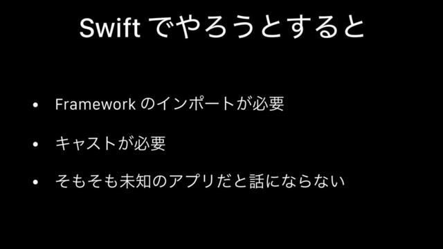 Swift Ͱ΍Ζ͏ͱ͢Δͱ
• Framework ͷΠϯϙʔτ͕ඞཁ
• Ωϟετ͕ඞཁ
• ͦ΋ͦ΋ະ஌ͷΞϓϦͩͱ࿩ʹͳΒͳ͍
