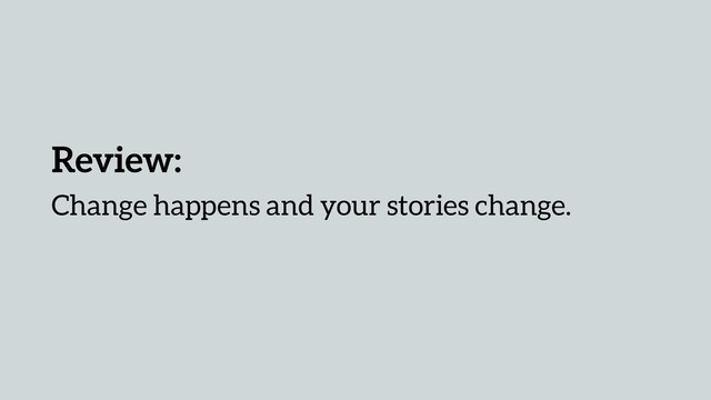 Review:
Change happens and your stories change.
