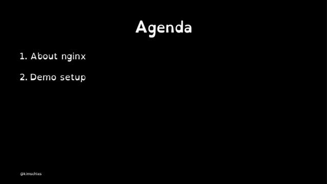 Agenda
1. About nginx
2. Demo setup
@kimschles
