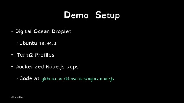 Demo Setup
• Digital Ocean Droplet
• Ubuntu 18.04.3
• iTerm2 Proﬁles
• Dockerized Node.js apps
• Code at github.com/kimschles/nginx-nodejs
@kimschles

