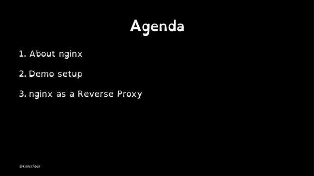 Agenda
1. About nginx
2. Demo setup
3. nginx as a Reverse Proxy
@kimschles

