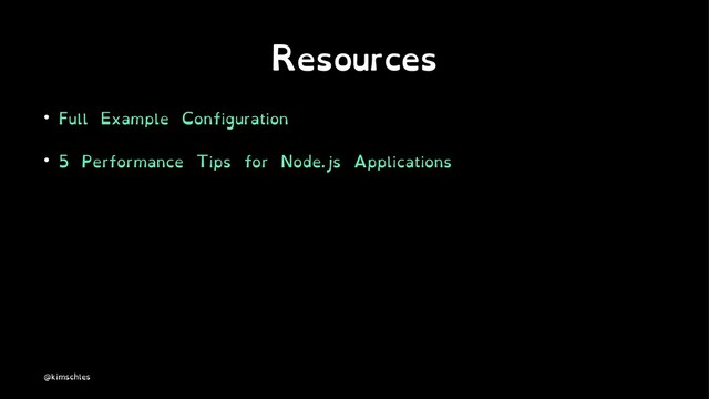 Resources
• Full Example Configuration
• 5 Performance Tips for Node.js Applications
@kimschles
