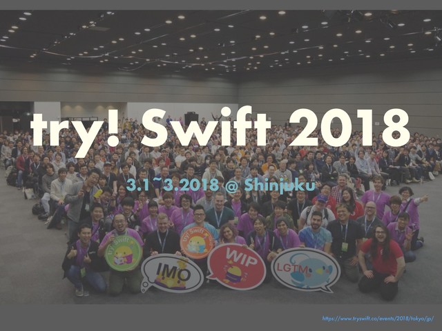 try! Swift 2018
3.1~3.2018 @ Shinjuku
https://www.tryswift.co/events/2018/tokyo/jp/
