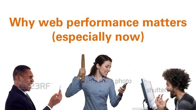 Why web performance matters
(especially now)
