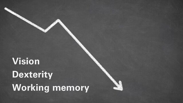 Vision
Dexterity
Working memory
