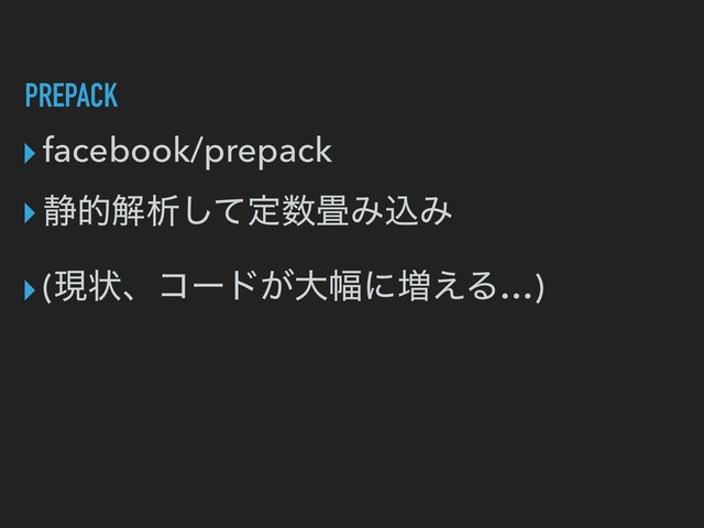 PREPACK
▸facebook/prepack
▸੩తղੳͯ͠ఆ਺৞ΈࠐΈ
▸(ݱঢ়ɺίʔυ͕େ෯ʹ૿͑Δ…)
